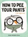 How to pee your pants* : * the right way  Cover Image